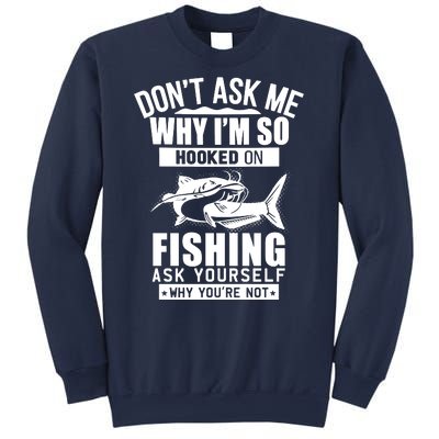 Dont Ask Me Why Im Hooked On Fishing As Yourself Sweatshirt