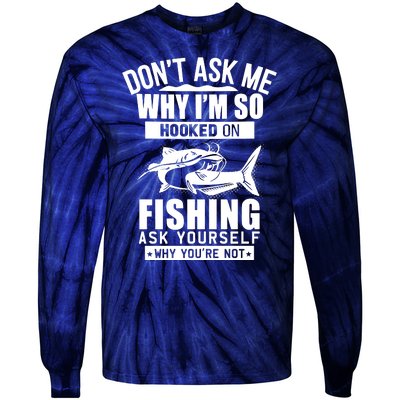 Dont Ask Me Why Im Hooked On Fishing As Yourself Tie-Dye Long Sleeve Shirt