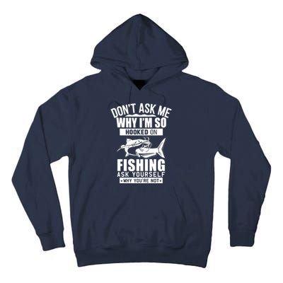 Dont Ask Me Why Im Hooked On Fishing As Yourself Tall Hoodie