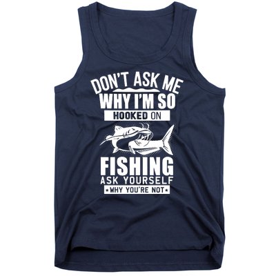 Dont Ask Me Why Im Hooked On Fishing As Yourself Tank Top