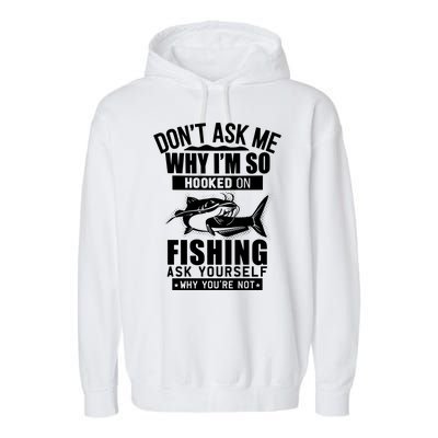 Dont Ask Me Why Im Hooked On Fishing As Yourself Garment-Dyed Fleece Hoodie