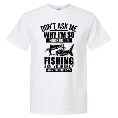 Dont Ask Me Why Im Hooked On Fishing As Yourself Garment-Dyed Heavyweight T-Shirt