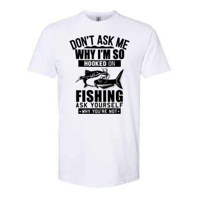 Dont Ask Me Why Im Hooked On Fishing As Yourself Softstyle CVC T-Shirt