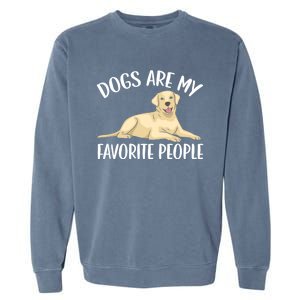 Dogs Are My Favorite People Labrador Retriever Dog Lab Gift Garment-Dyed Sweatshirt