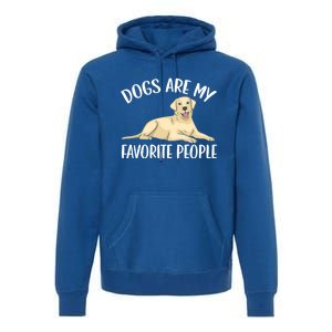 Dogs Are My Favorite People Labrador Retriever Dog Lab Gift Premium Hoodie