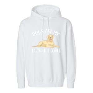 Dogs Are My Favorite People Labrador Retriever Dog Lab Gift Garment-Dyed Fleece Hoodie