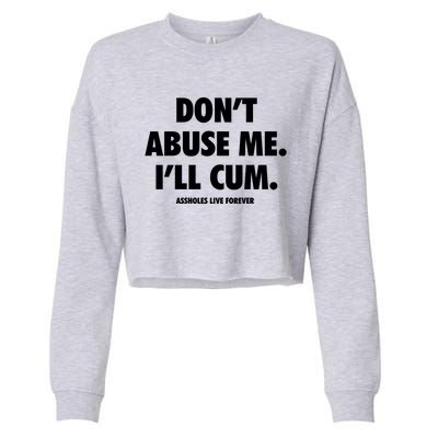 Dont Abuse Me Ill Cum Assholes Live Forever Cropped Pullover Crew