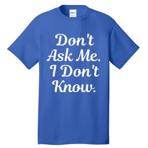 Don't Ask Me I Don't Know Funny Mom Gift Tall T-Shirt