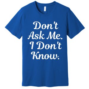 Don't Ask Me I Don't Know Funny Mom Gift Premium T-Shirt