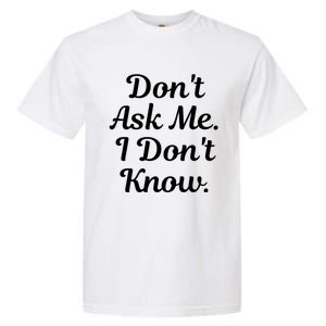 Don't Ask Me I Don't Know Funny Mom Gift Garment-Dyed Heavyweight T-Shirt