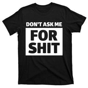 Dont Ask Me For Shit T-Shirt