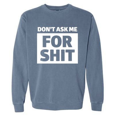 Dont Ask Me For Shit Garment-Dyed Sweatshirt