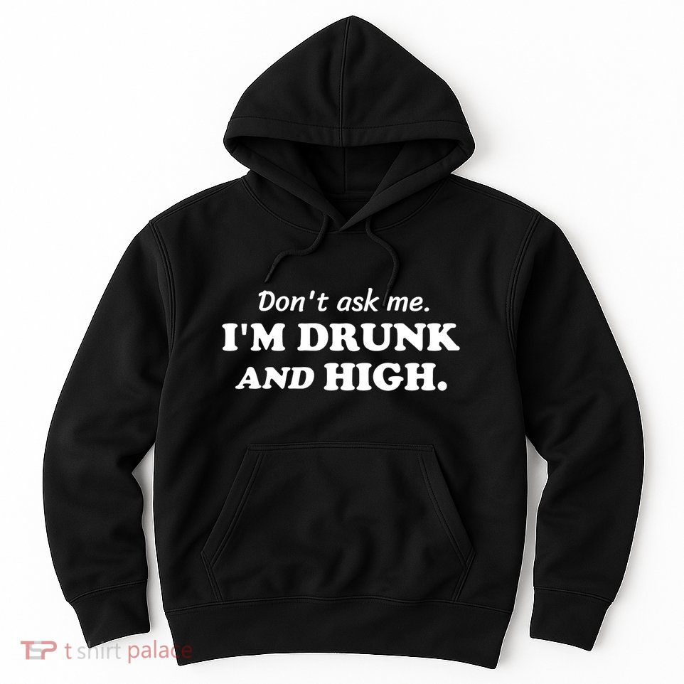 DonT Ask Me IM Drunk And High Funny Sarcastic Humor Hoodie