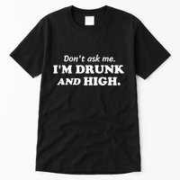 DonT Ask Me IM Drunk And High Funny Sarcastic Humor Tall T-Shirt