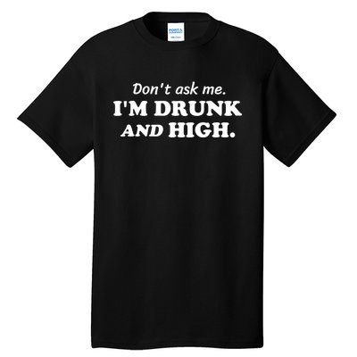 DonT Ask Me IM Drunk And High Funny Sarcastic Humor Tall T-Shirt