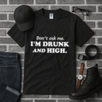 DonT Ask Me IM Drunk And High Funny Sarcastic Humor Tall T-Shirt