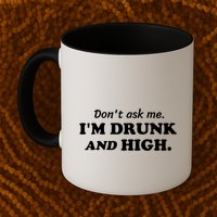 DonT Ask Me IM Drunk And High Funny Sarcastic Humor Mug