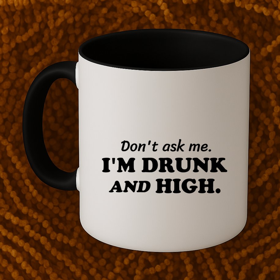 DonT Ask Me IM Drunk And High Funny Sarcastic Humor Mug