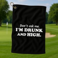 DonT Ask Me IM Drunk And High Funny Sarcastic Humor Golf Towel