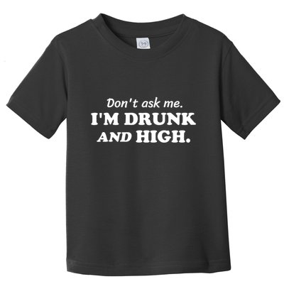 DonT Ask Me IM Drunk And High Funny Sarcastic Humor Toddler T-Shirt