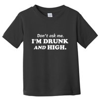 DonT Ask Me IM Drunk And High Funny Sarcastic Humor Toddler T-Shirt