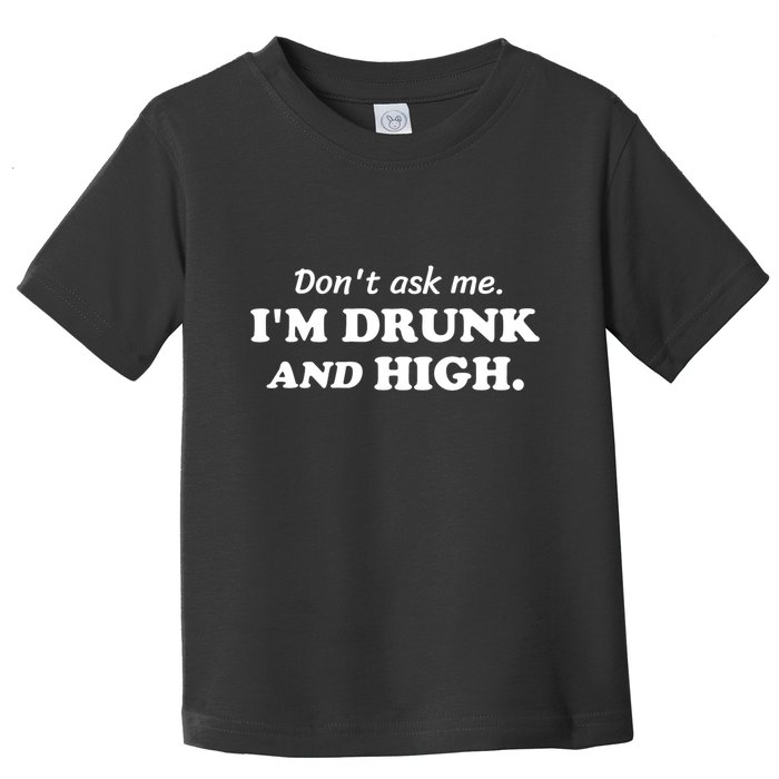 DonT Ask Me IM Drunk And High Funny Sarcastic Humor Toddler T-Shirt