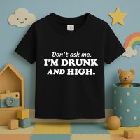 DonT Ask Me IM Drunk And High Funny Sarcastic Humor Toddler T-Shirt
