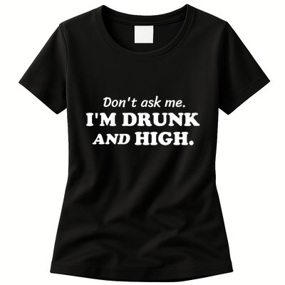 DonT Ask Me IM Drunk And High Funny Sarcastic Humor Womens T-Shirt