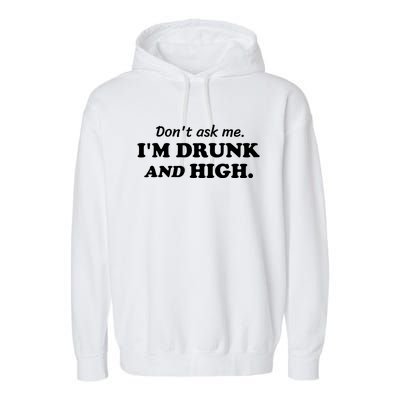 DonT Ask Me IM Drunk And High Funny Sarcastic Humor Garment-Dyed Fleece Hoodie