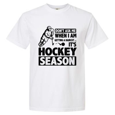 Dont Ask Me When I Am Getting A Haircut Its Hockey Season Gift Garment-Dyed Heavyweight T-Shirt