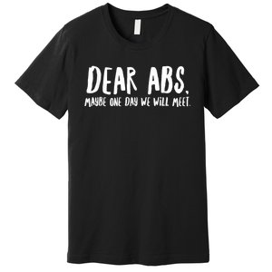 Dear Abs Maybe One Day We Will Meet Funny Gym Quote Premium T-Shirt