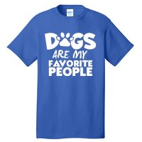 Dogs Are My Favorite People Funny Gift Dog Owner Dog Sayings Gift Tall T-Shirt