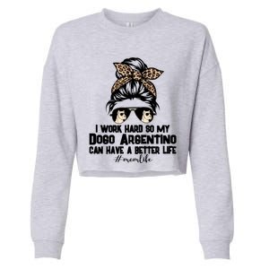 Dogo Argentino Mom Life Messy Bun Hair I Work Hard Funny Gift Cropped Pullover Crew