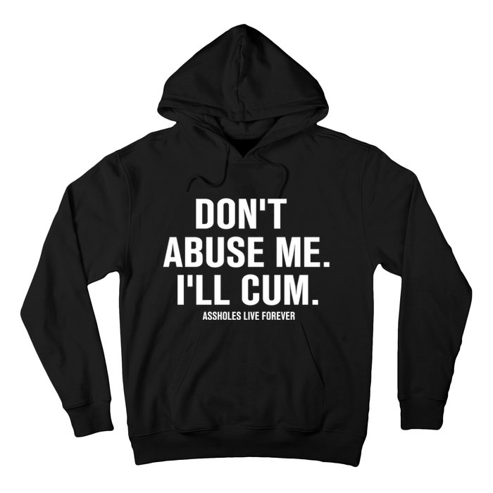 Don't Abuse Me I'll Cum Assholes Live Forever Hoodie