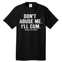 Don't Abuse Me I'll Cum Assholes Live Forever Tall T-Shirt