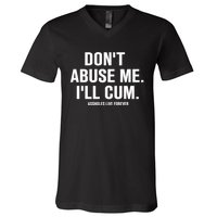 Don't Abuse Me I'll Cum Assholes Live Forever V-Neck T-Shirt