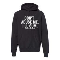 Don't Abuse Me I'll Cum Assholes Live Forever Premium Hoodie