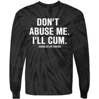 Don't Abuse Me I'll Cum Assholes Live Forever Tie-Dye Long Sleeve Shirt