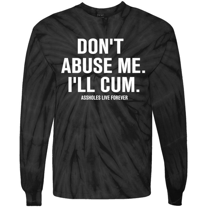 Don't Abuse Me I'll Cum Assholes Live Forever Tie-Dye Long Sleeve Shirt