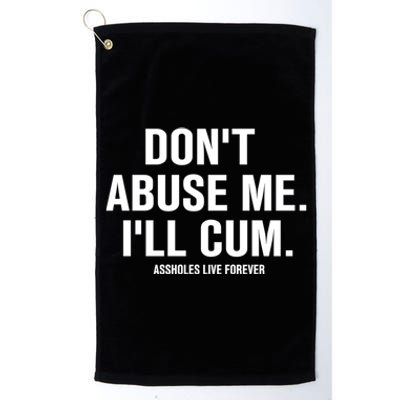 Don't Abuse Me I'll Cum Assholes Live Forever Platinum Collection Golf Towel