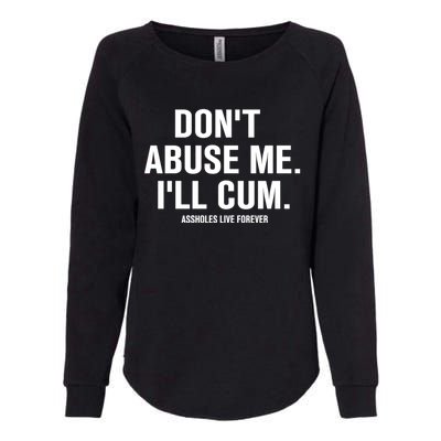 Don't Abuse Me I'll Cum Assholes Live Forever Womens California Wash Sweatshirt