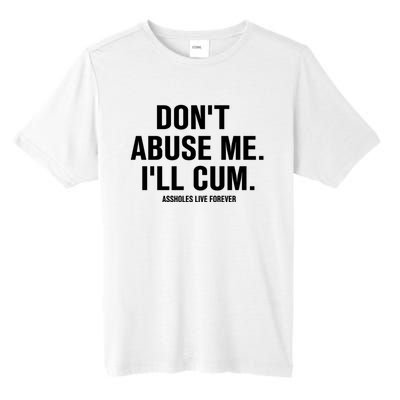 Don't Abuse Me I'll Cum Assholes Live Forever Tall Fusion ChromaSoft Performance T-Shirt