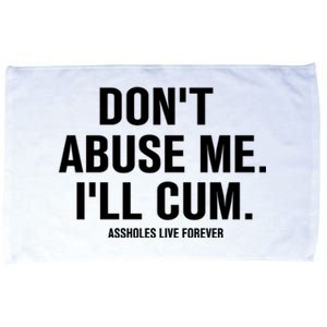 Don't Abuse Me I'll Cum Assholes Live Forever Microfiber Hand Towel