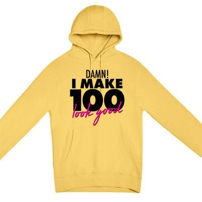 Damn! I Make 100 Look Good Birthday Premium Pullover Hoodie