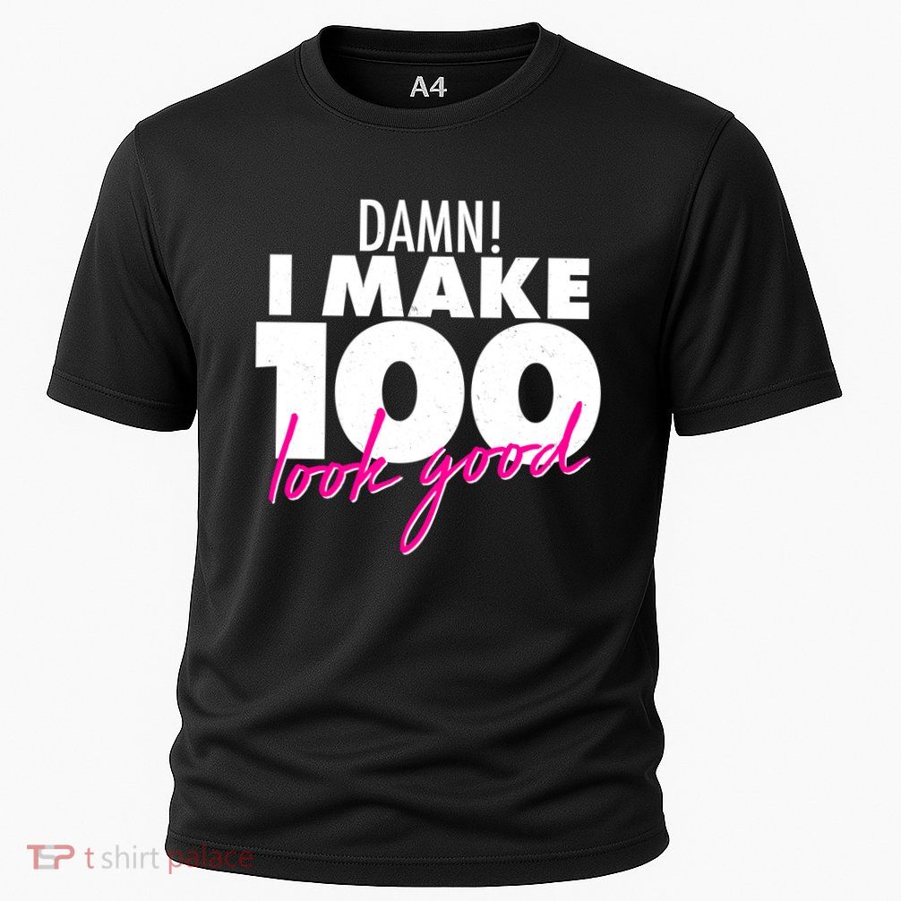 Damn! I Make 100 Look Good Birthday Performance Shirt