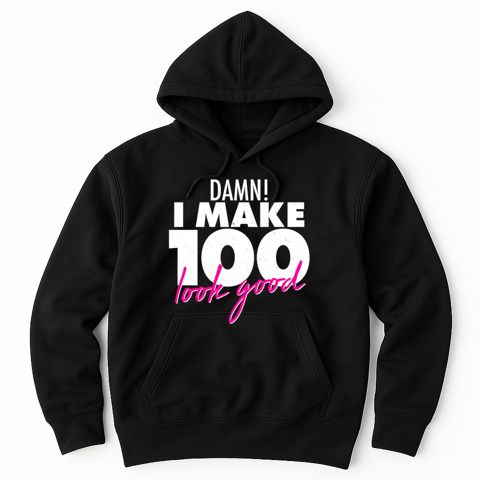 Damn! I Make 100 Look Good Birthday Hoodie