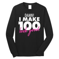 Damn! I Make 100 Look Good Birthday Long Sleeve Shirt