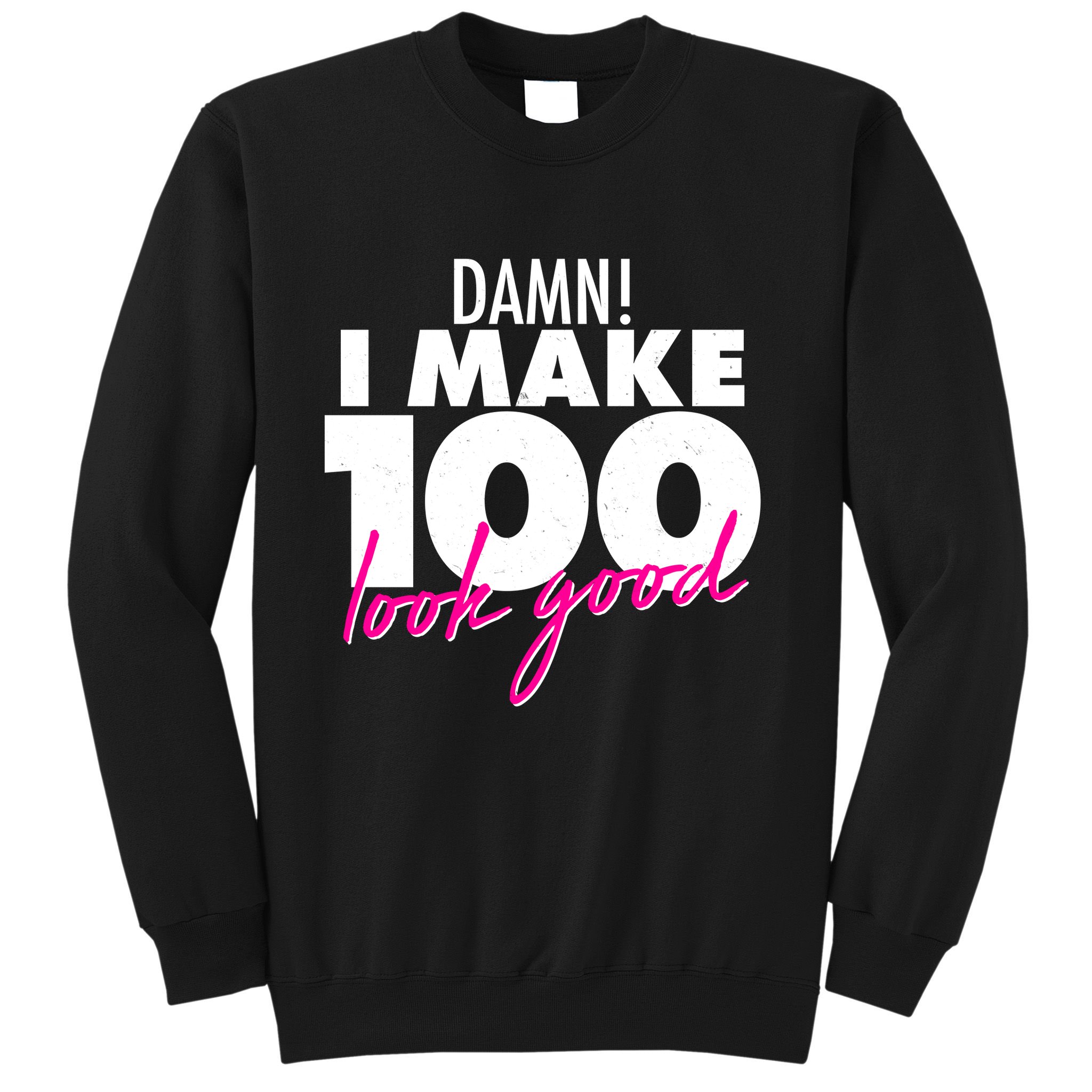 Damn! I Make 100 Look Good Birthday Sweatshirt