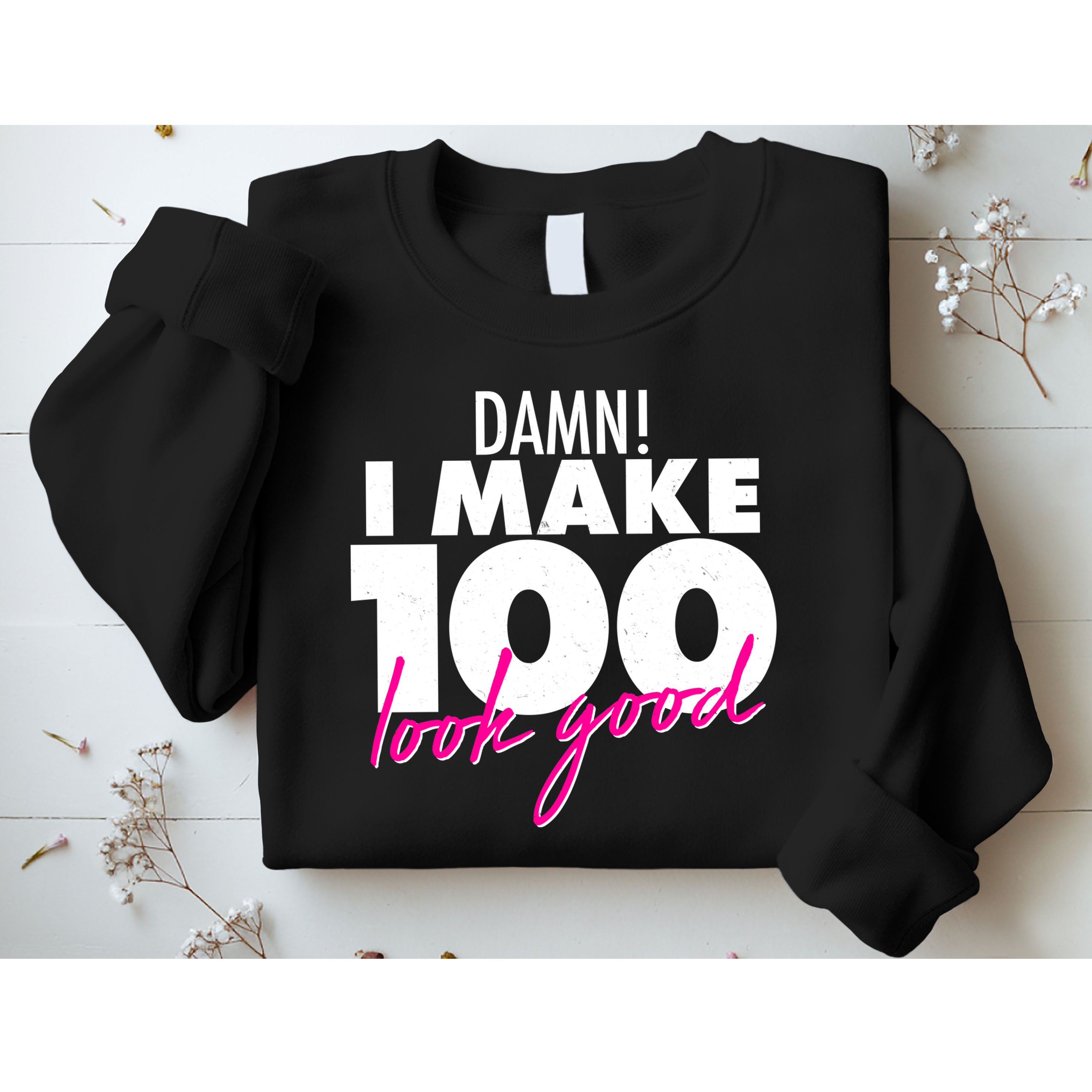 Damn! I Make 100 Look Good Birthday Sweatshirt