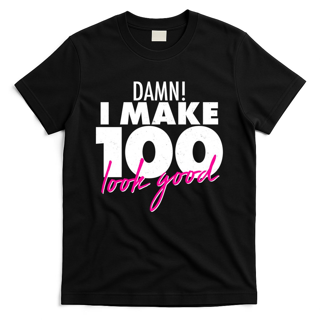 Damn! I Make 100 Look Good Birthday T-Shirt